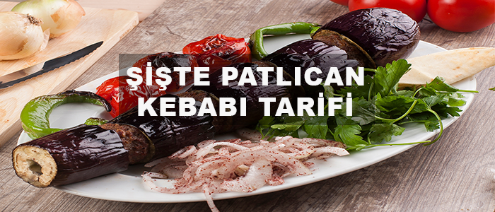 şişte patlıcan kebabı, patlıcan kebabı, şişte patlıcan kebabı tarifi, patlıca kebabı nasıl yapılır, patlıcan kebabı hangi yörenin, patlıcan kebabı malzemeleri